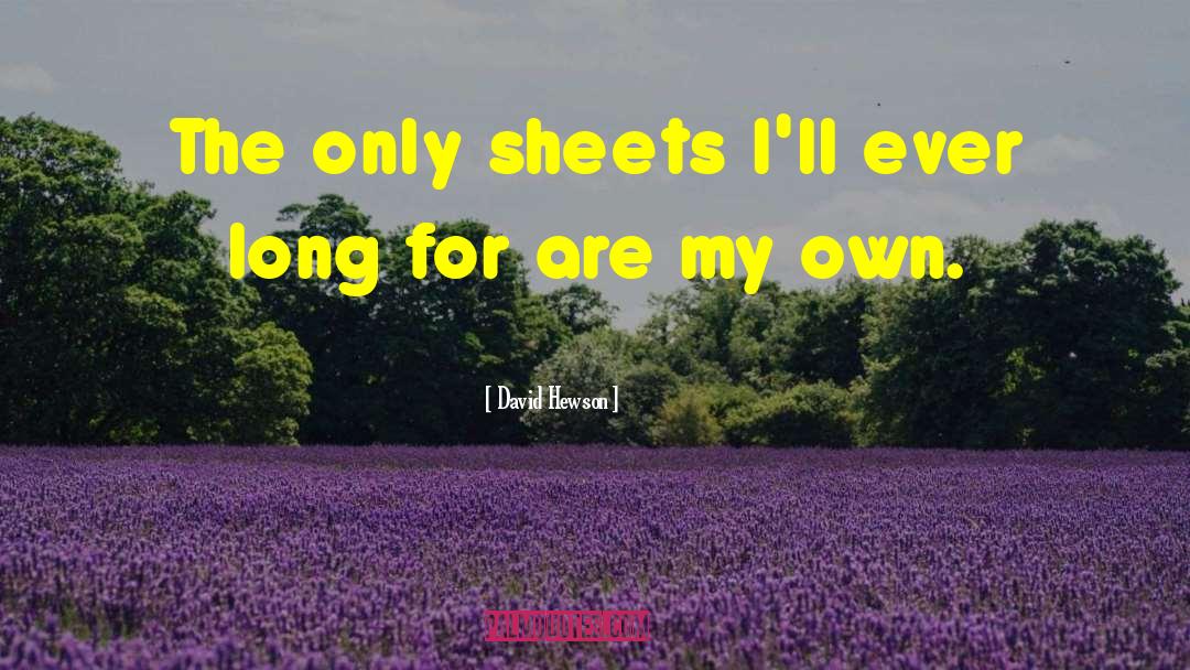 David Hewson Quotes: The only sheets I'll ever