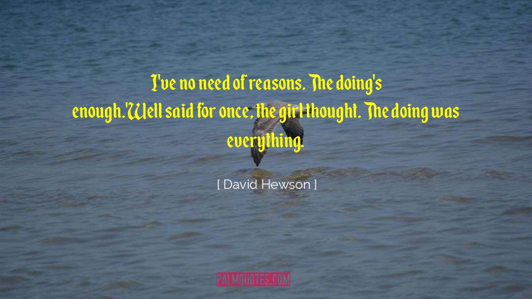 David Hewson Quotes: I've no need of reasons.