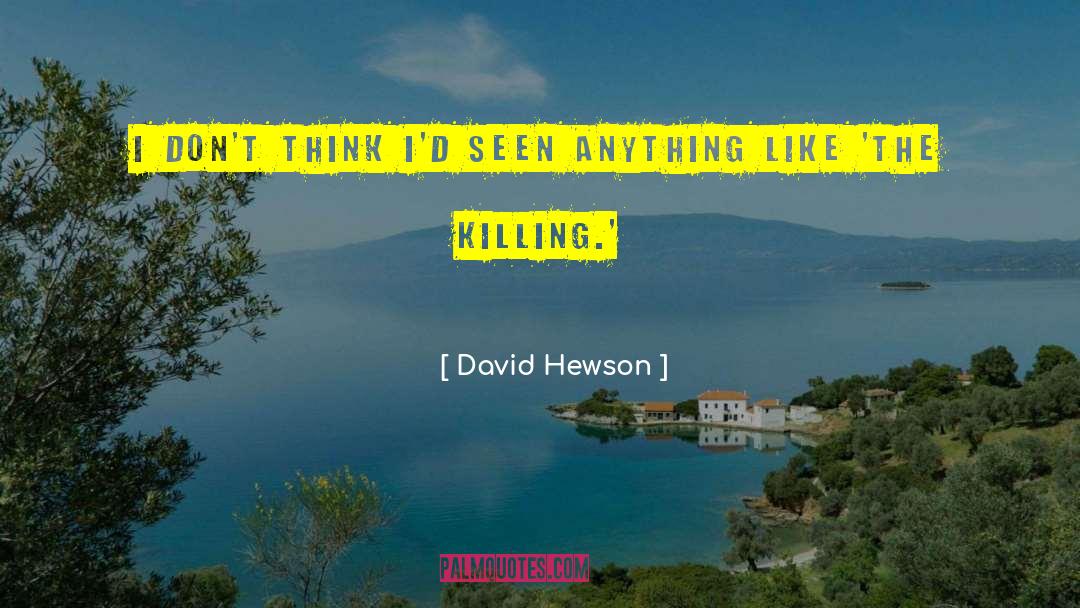 David Hewson Quotes: I don't think I'd seen
