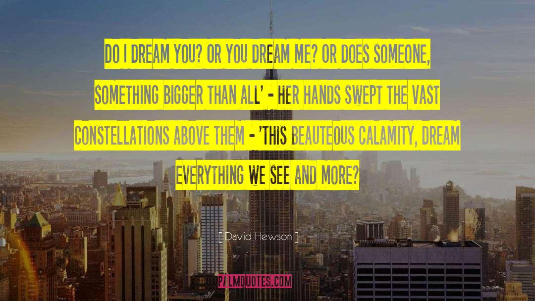 David Hewson Quotes: Do I dream you? Or