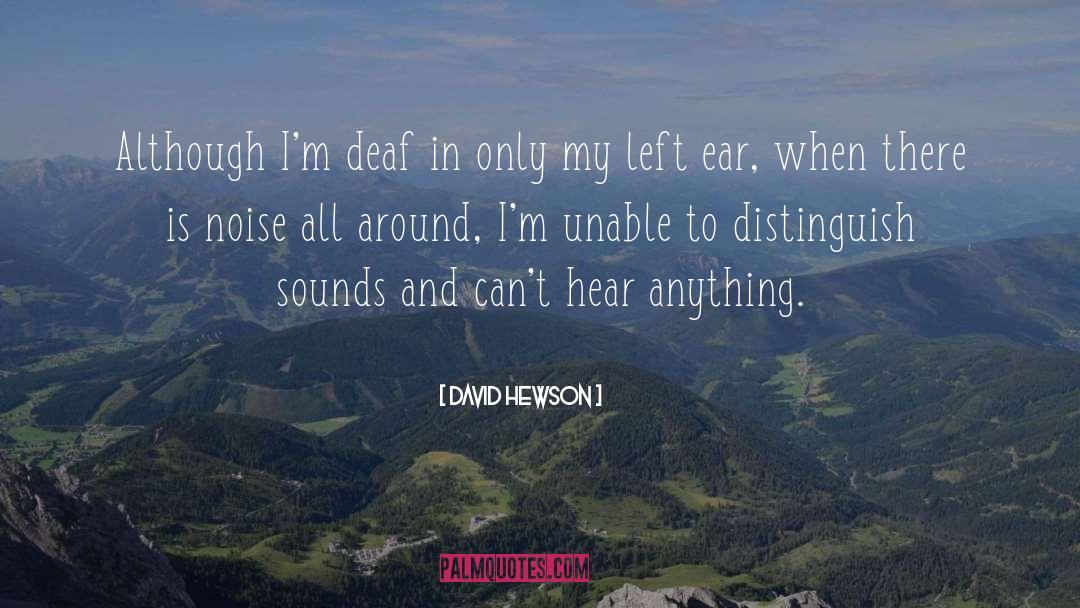 David Hewson Quotes: Although I'm deaf in only