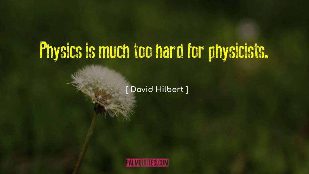 David Hilbert Quotes: Physics is much too hard