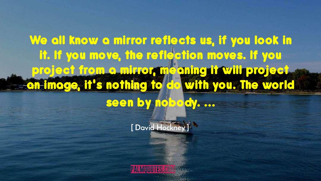 David Hockney Quotes: We all know a mirror