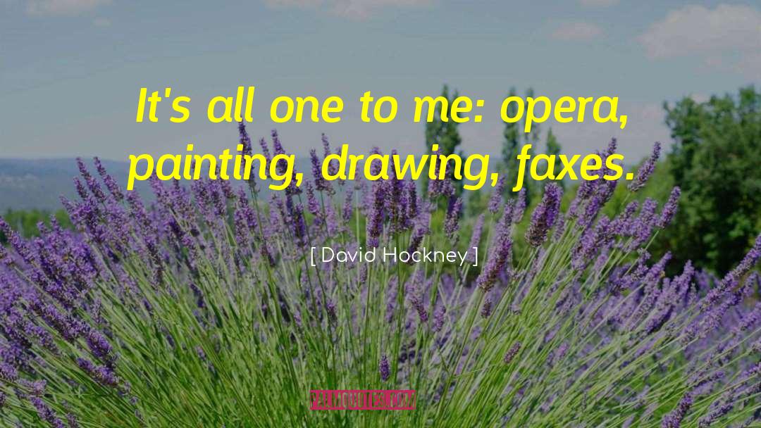 David Hockney Quotes: It's all one to me: