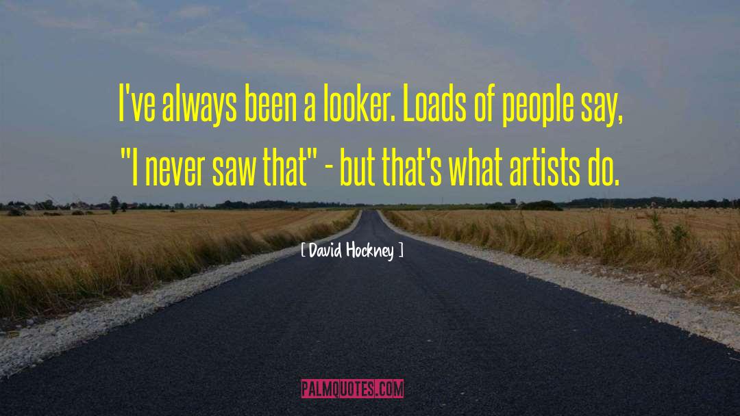 David Hockney Quotes: I've always been a looker.