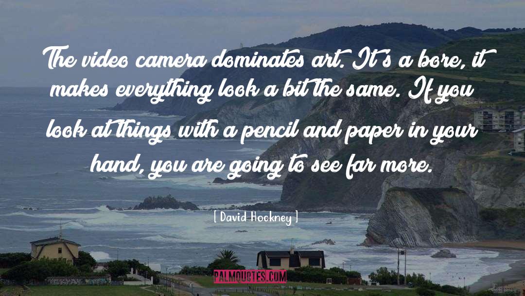 David Hockney Quotes: The video camera dominates art.