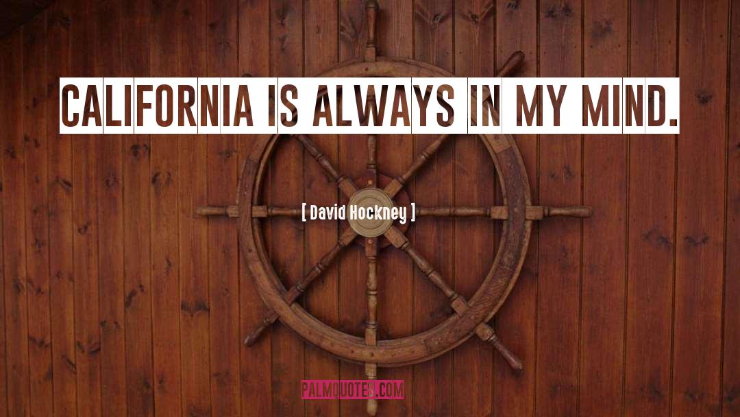 David Hockney Quotes: California is always in my