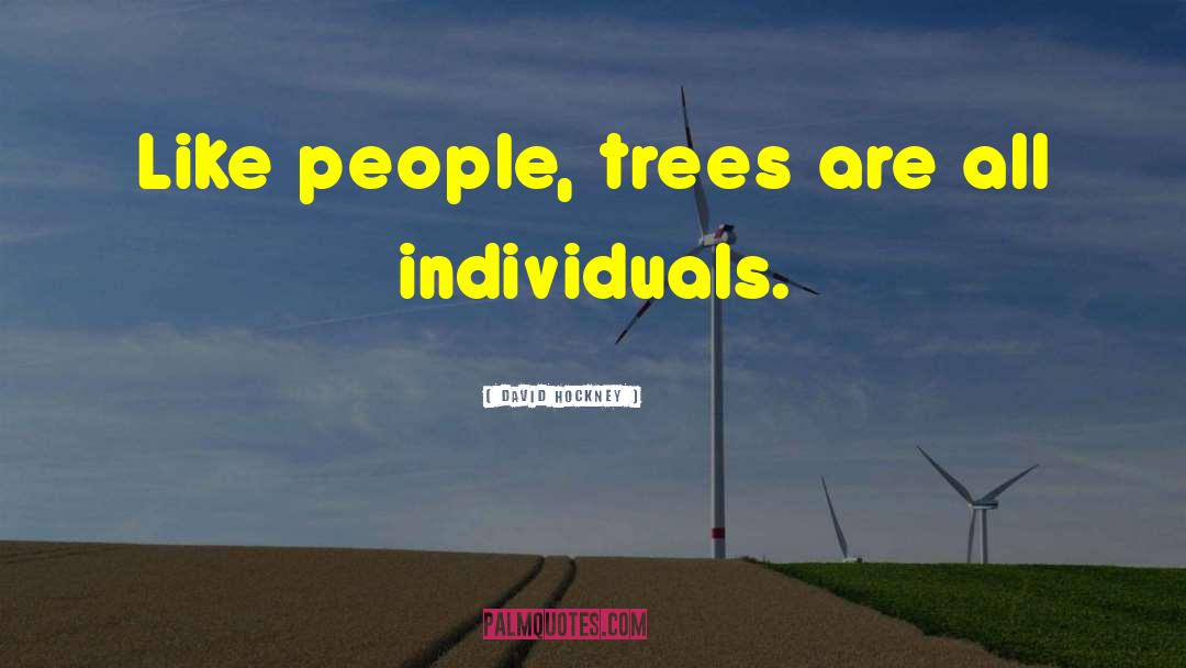 David Hockney Quotes: Like people, trees are all