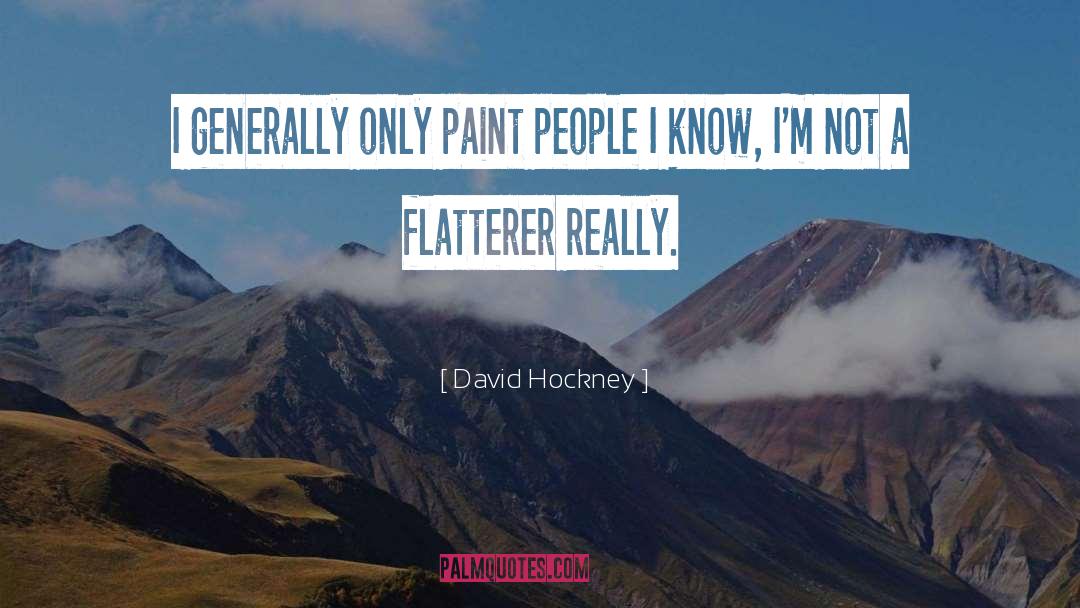 David Hockney Quotes: I generally only paint people
