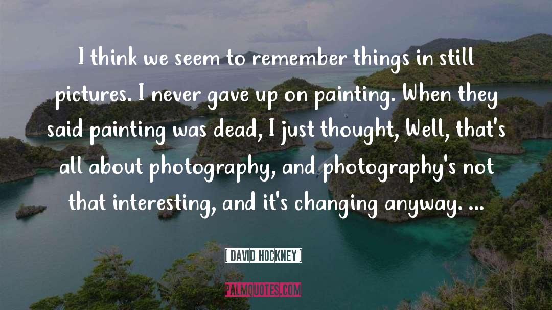 David Hockney Quotes: I think we seem to