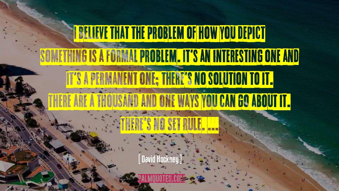 David Hockney Quotes: I believe that the problem
