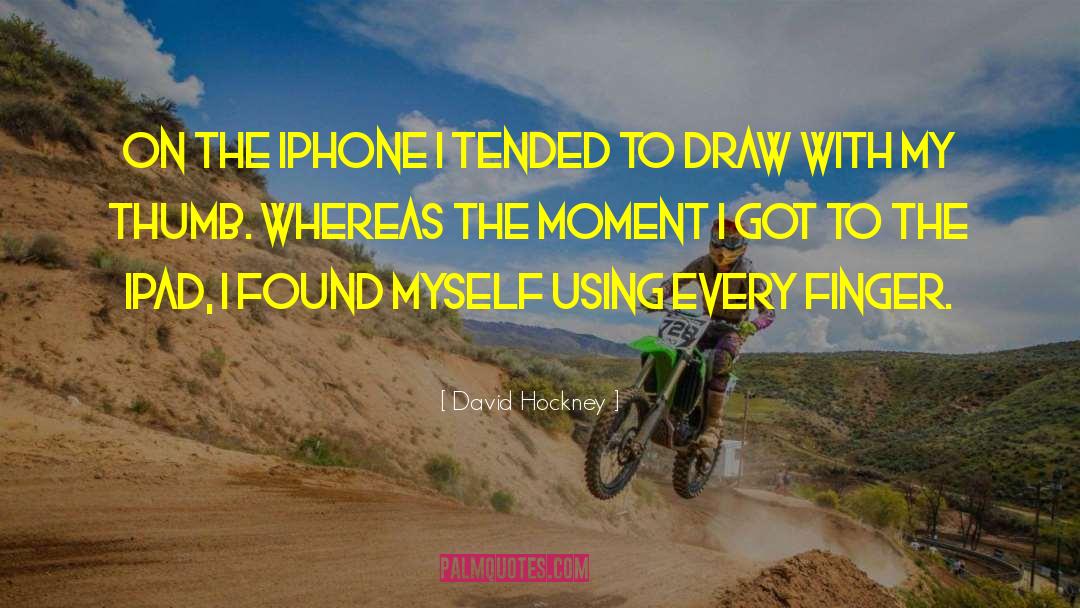 David Hockney Quotes: On the iPhone I tended