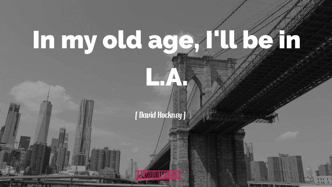 David Hockney Quotes: In my old age, I'll
