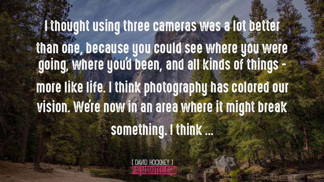David Hockney Quotes: I thought using three cameras