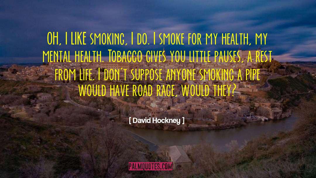 David Hockney Quotes: OH, I LIKE smoking, I