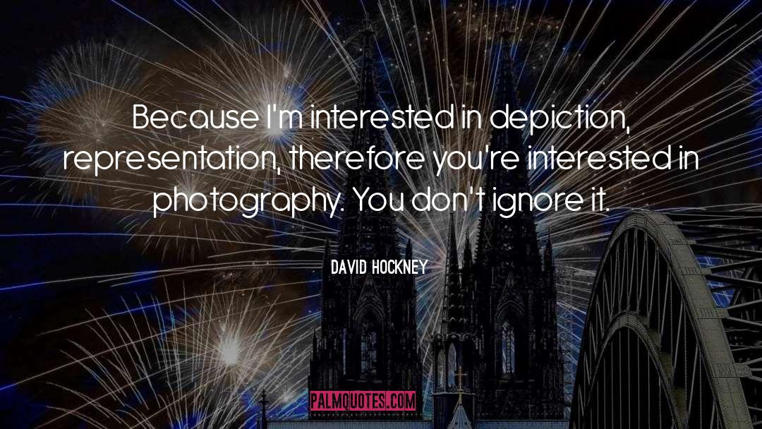 David Hockney Quotes: Because I'm interested in depiction,