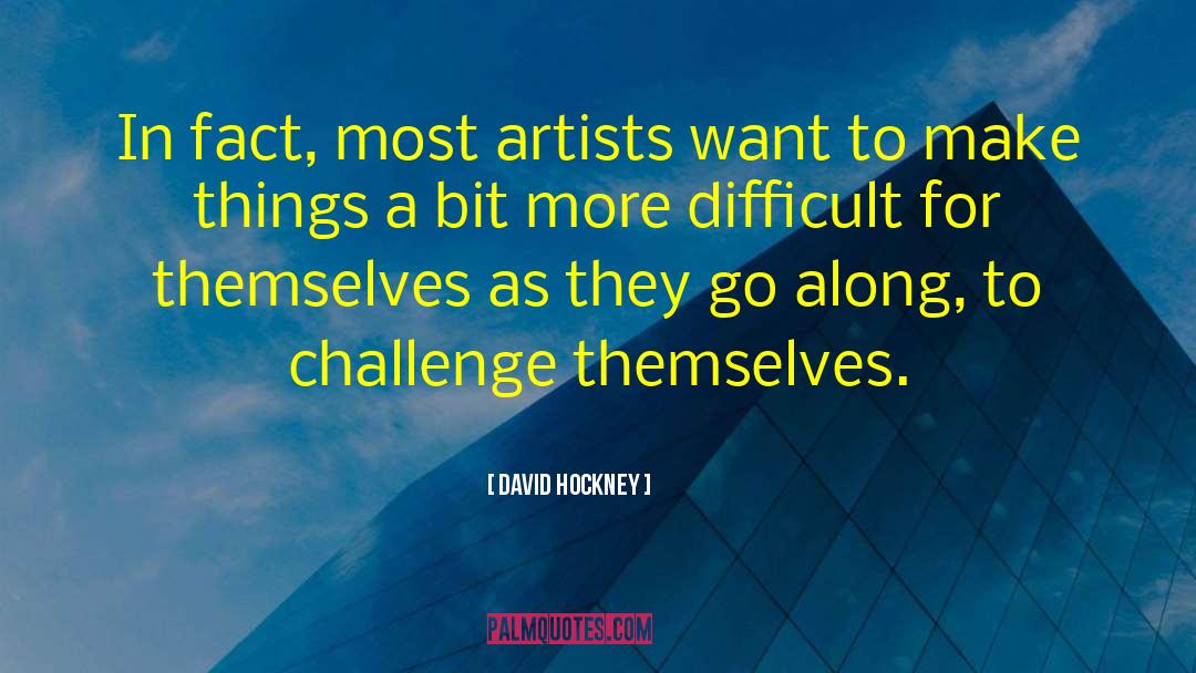 David Hockney Quotes: In fact, most artists want