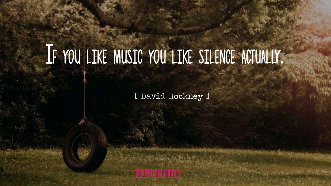 David Hockney Quotes: If you like music you