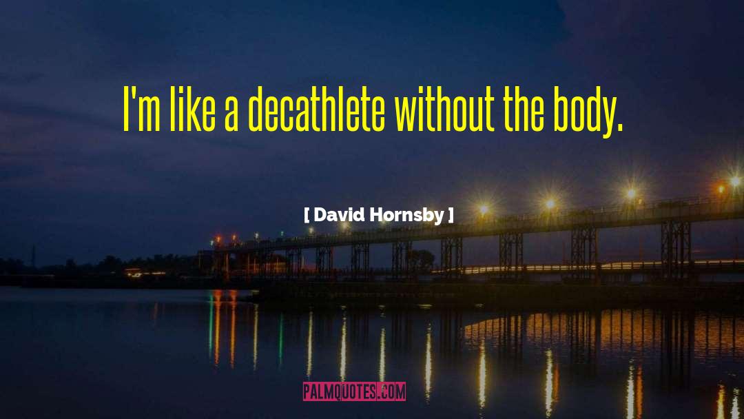 David Hornsby Quotes: I'm like a decathlete without