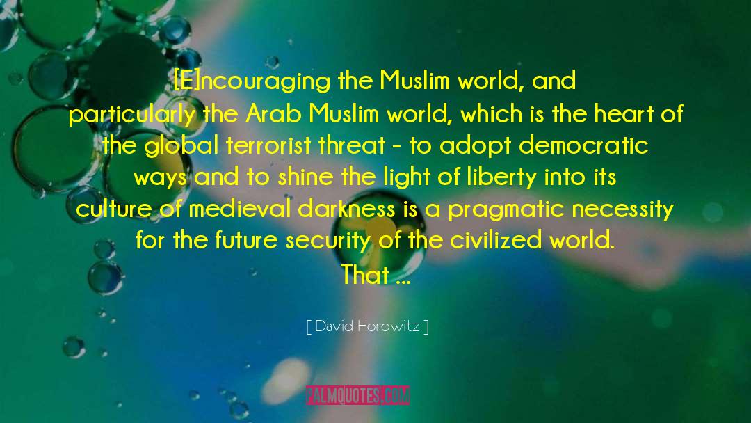 David Horowitz Quotes: [E]ncouraging the Muslim world, and