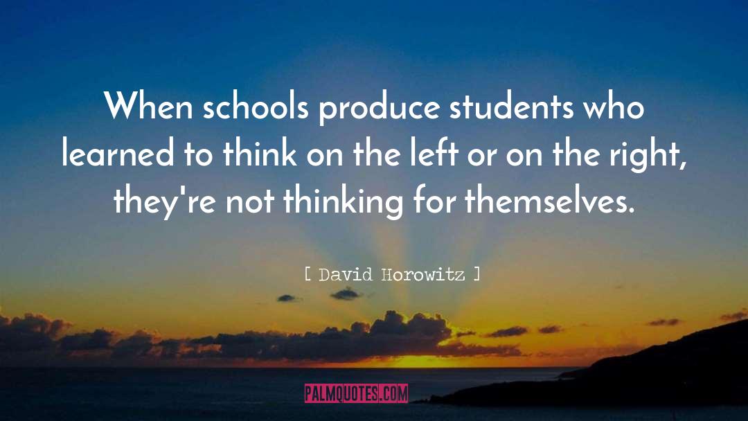 David Horowitz Quotes: When schools produce students who