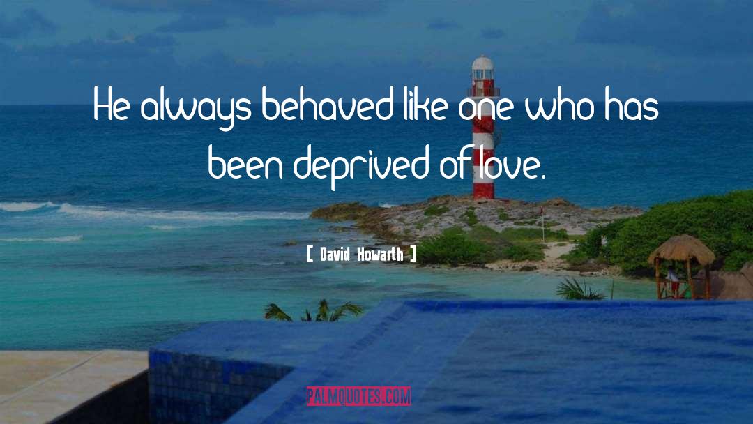David Howarth Quotes: He always behaved like one