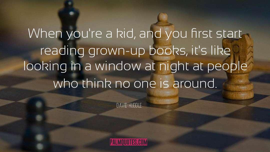 David Huddle Quotes: When you're a kid, and