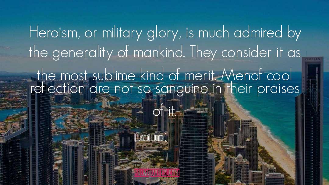 David Hume Quotes: Heroism, or military glory, is