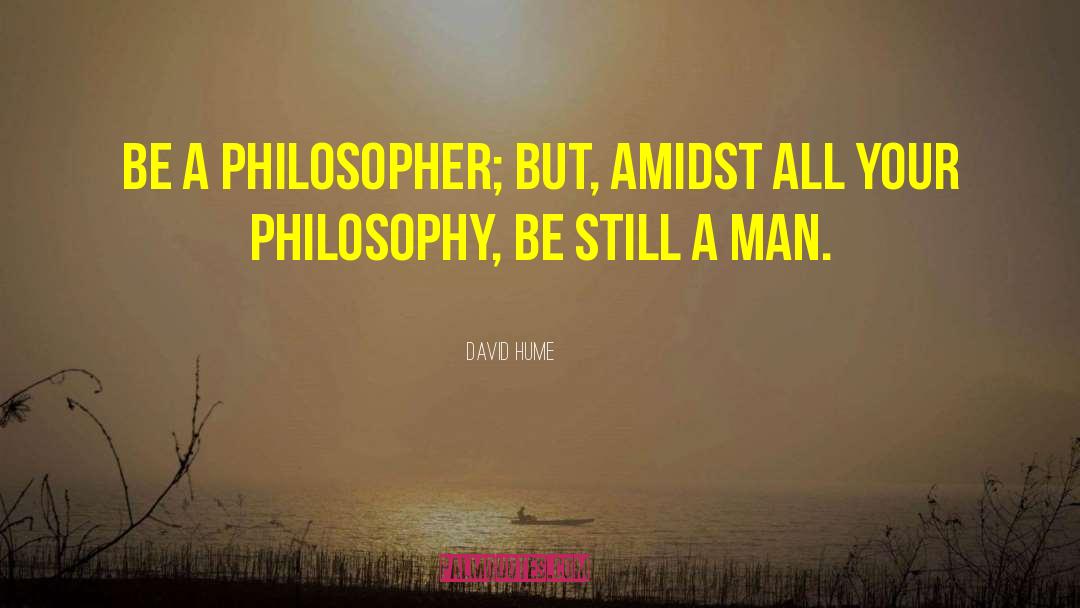 David Hume Quotes: Be a philosopher; but, amidst
