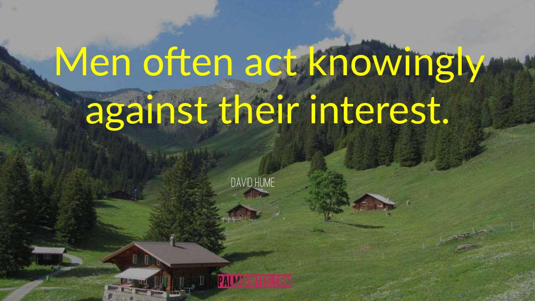David Hume Quotes: Men often act knowingly against