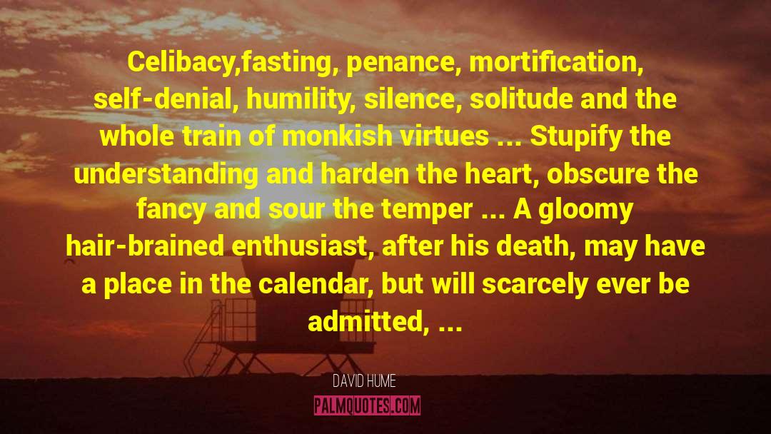 David Hume Quotes: Celibacy,fasting, penance, mortification, self-denial, humility,
