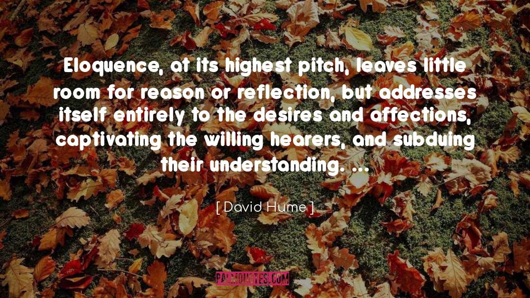 David Hume Quotes: Eloquence, at its highest pitch,