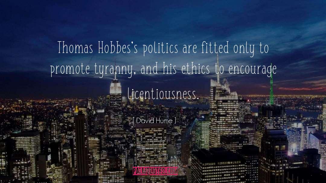 David Hume Quotes: Thomas Hobbes's politics are fitted