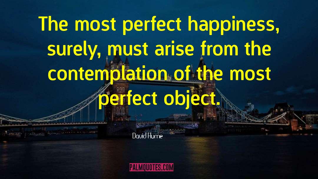 David Hume Quotes: The most perfect happiness, surely,