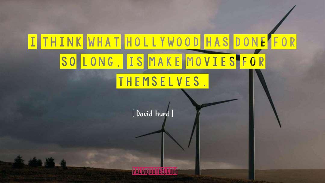 David Hunt Quotes: I think what Hollywood has