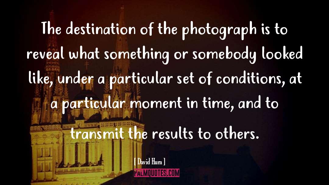 David Hurn Quotes: The destination of the photograph