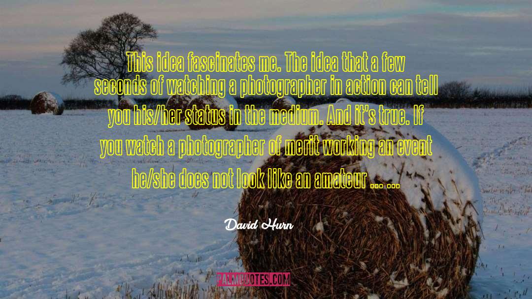 David Hurn Quotes: This idea fascinates me. The