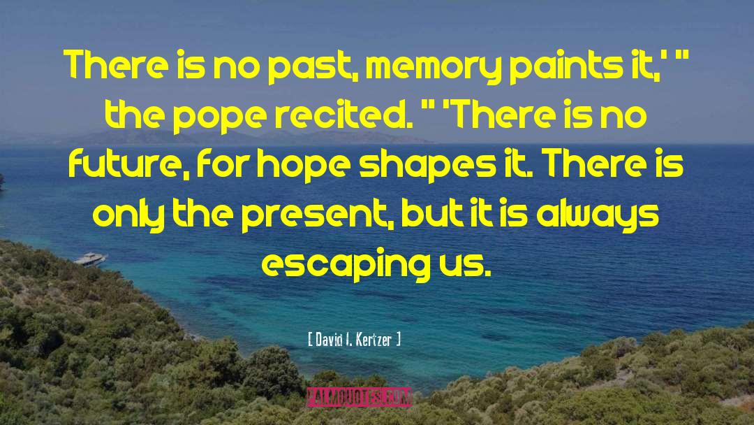David I. Kertzer Quotes: There is no past, memory