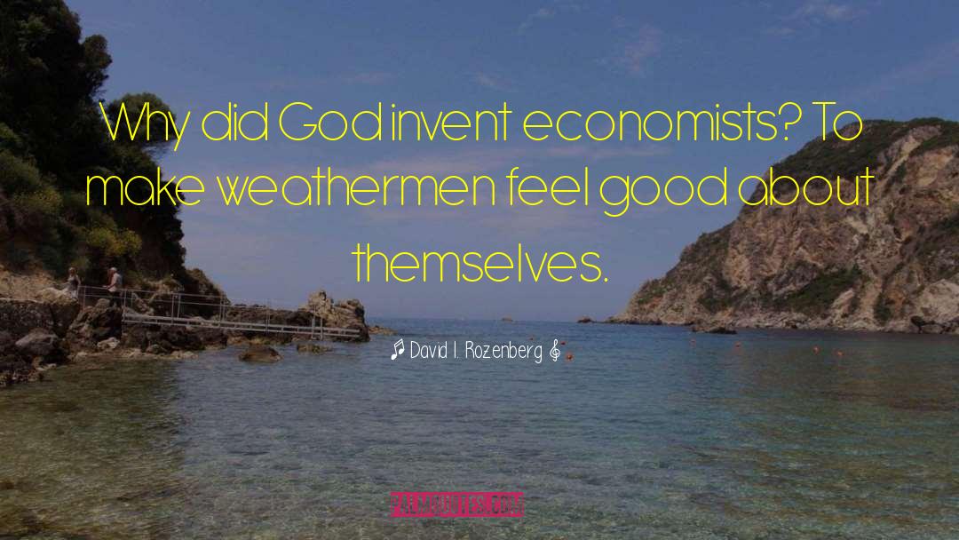 David I. Rozenberg Quotes: Why did God invent economists?