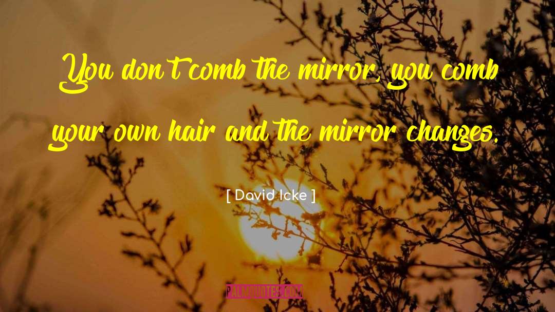 David Icke Quotes: You don't comb the mirror,