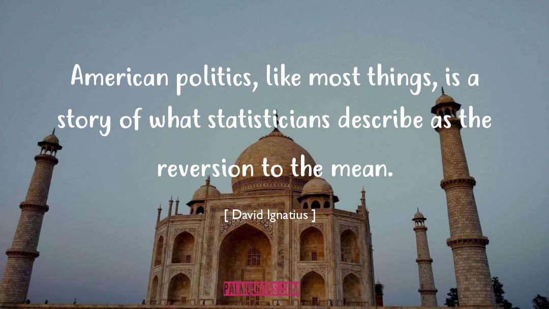 David Ignatius Quotes: American politics, like most things,