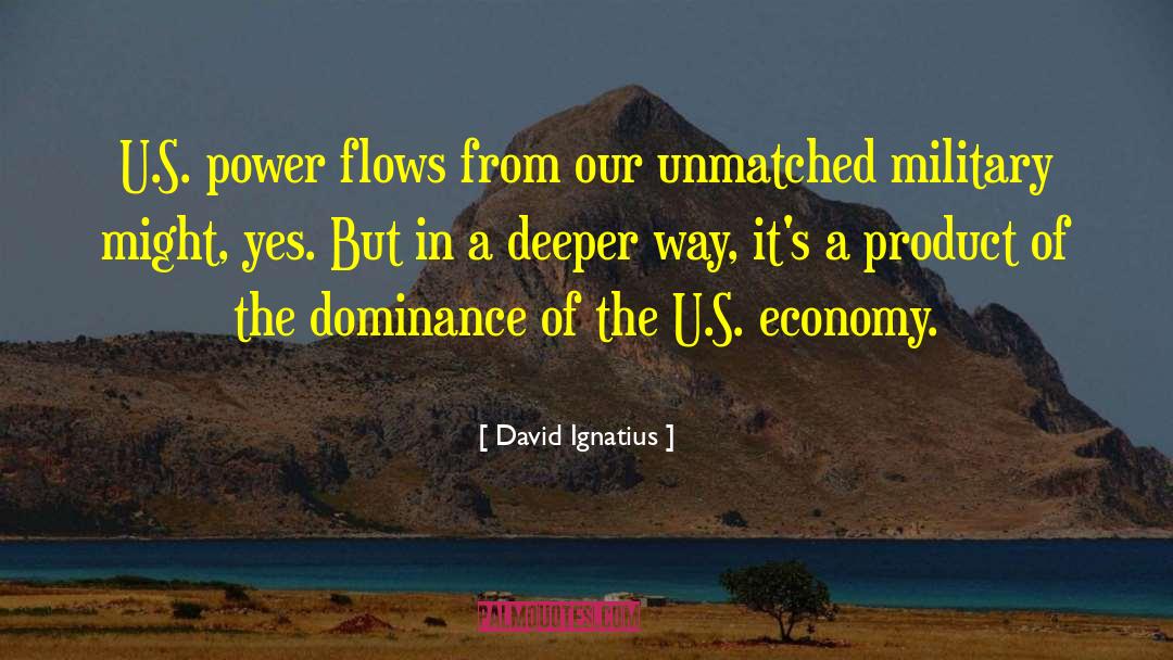 David Ignatius Quotes: U.S. power flows from our