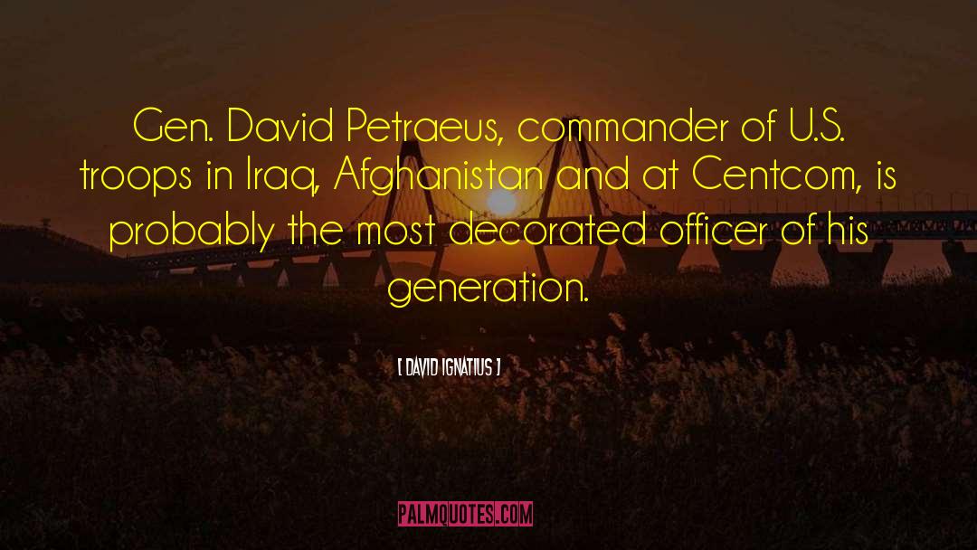 David Ignatius Quotes: Gen. David Petraeus, commander of
