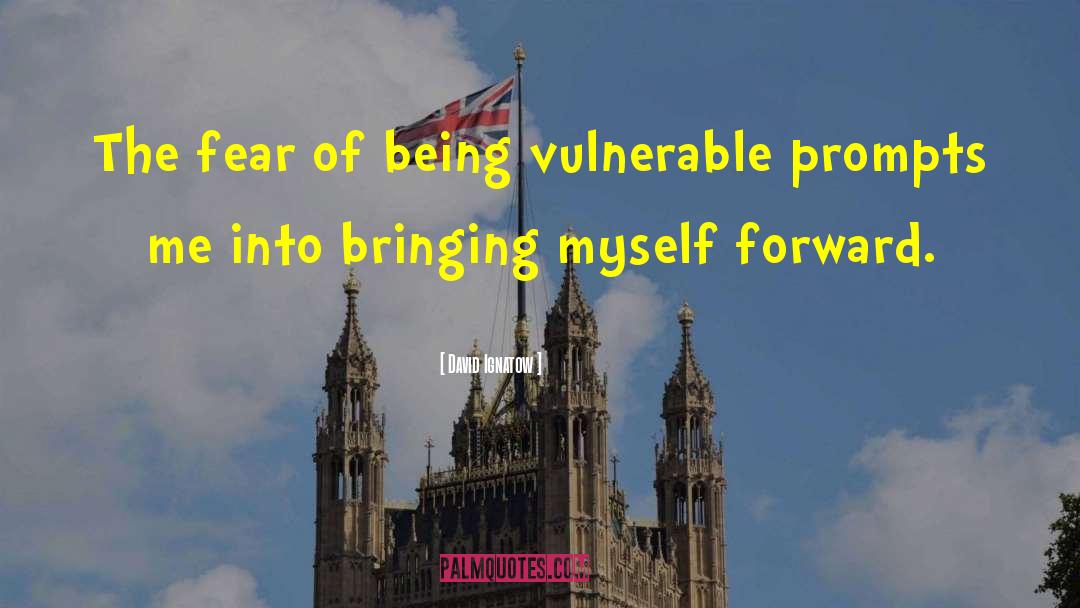 David Ignatow Quotes: The fear of being vulnerable