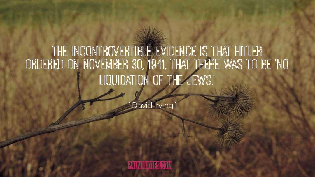 David Irving Quotes: The incontrovertible evidence is that