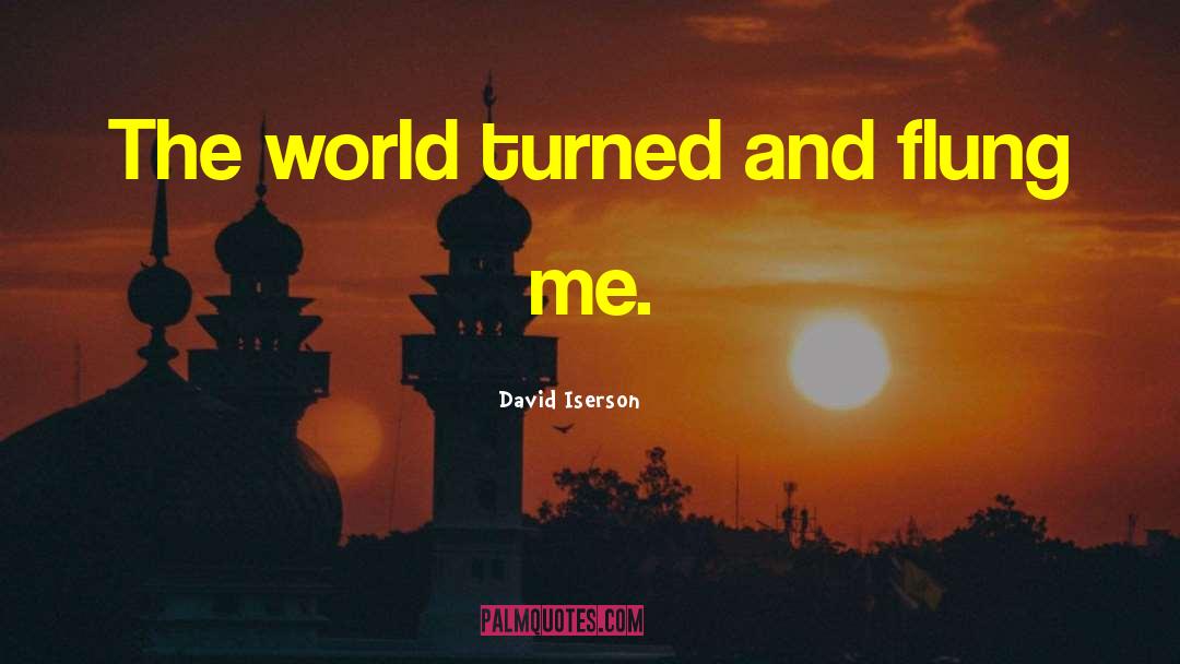 David Iserson Quotes: The world turned and flung