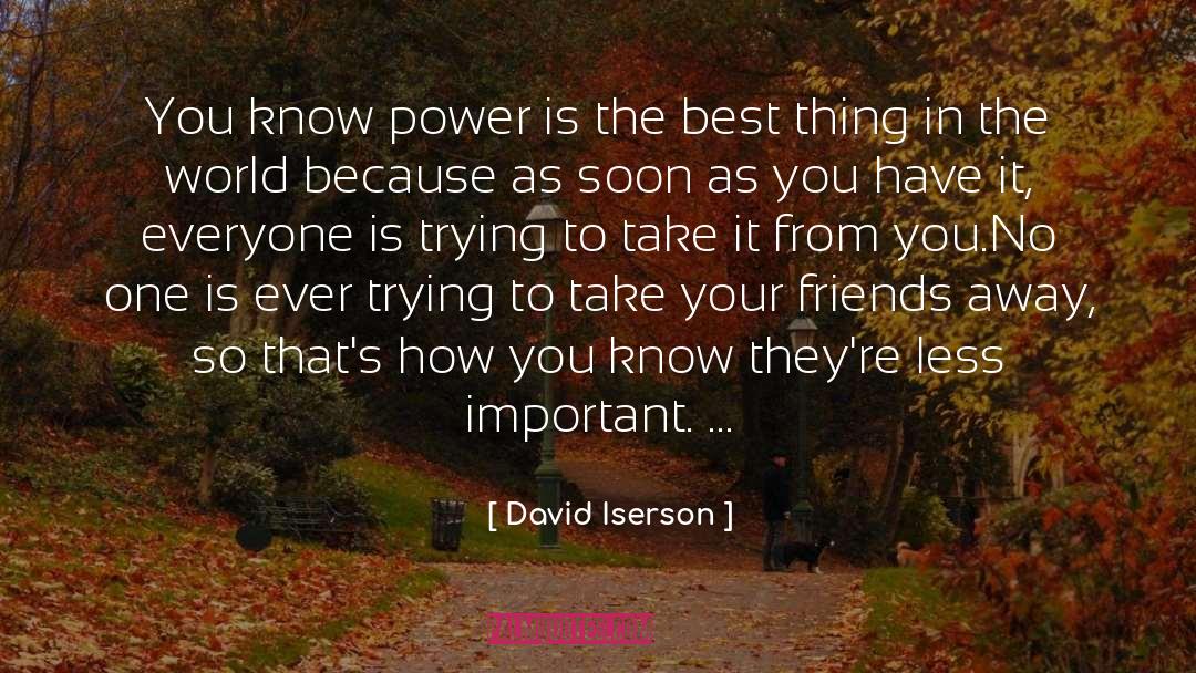 David Iserson Quotes: You know power is the