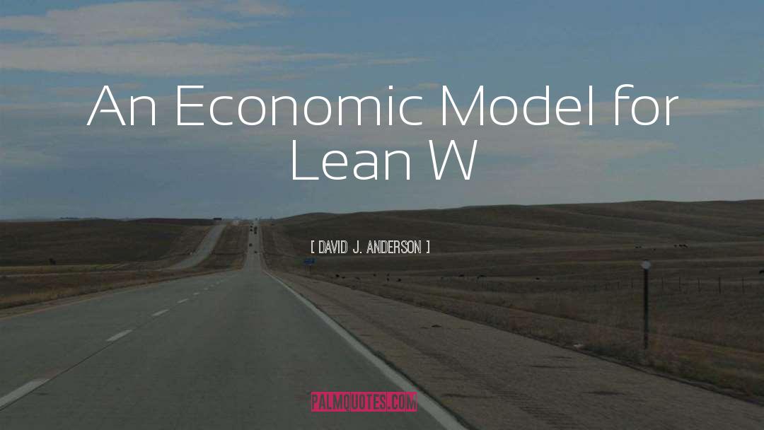 David J. Anderson Quotes: An Economic Model for Lean