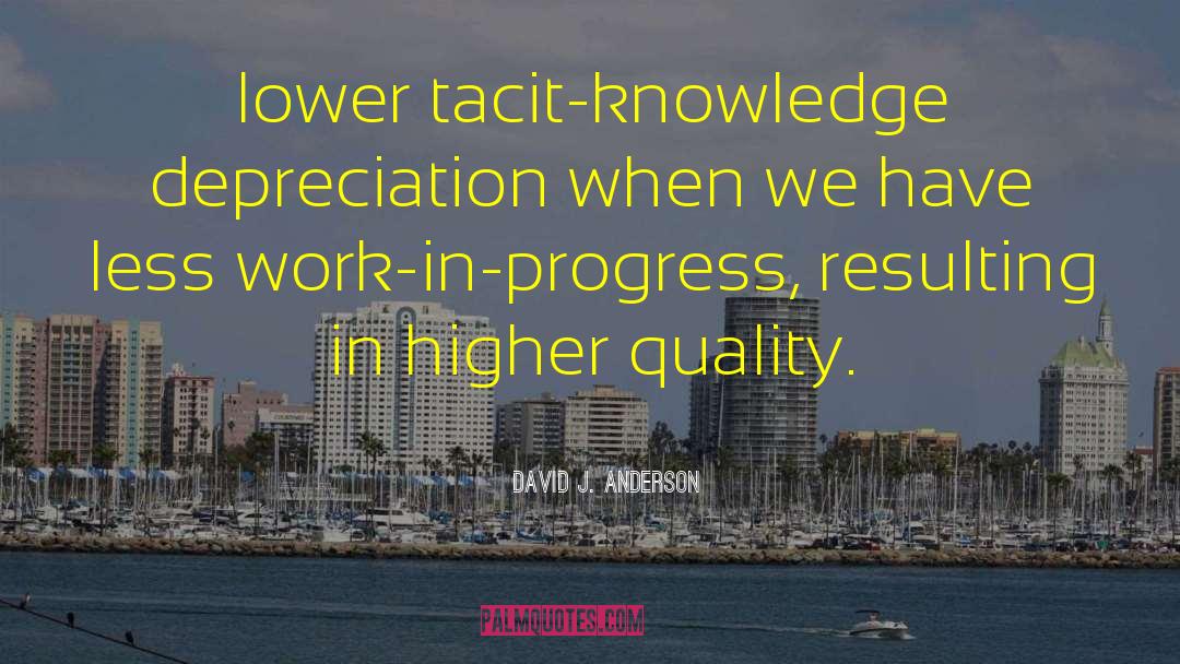 David J. Anderson Quotes: lower tacit-knowledge depreciation when we