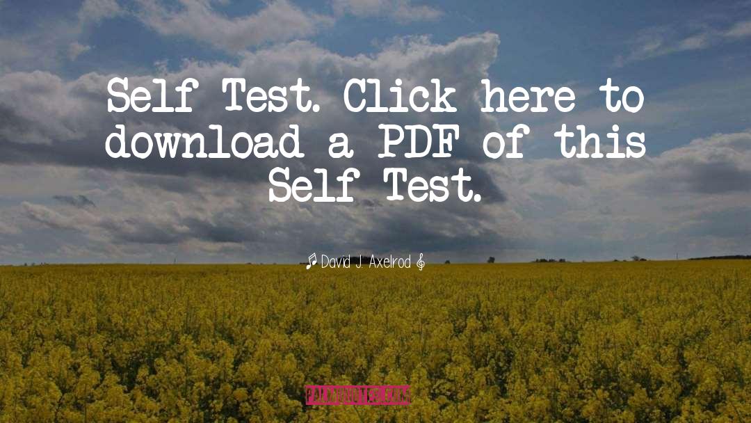 David J. Axelrod Quotes: Self-Test. Click here to download